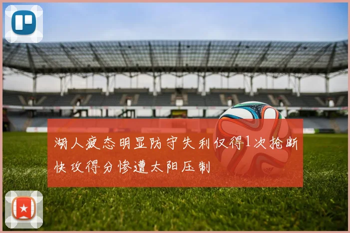 湖人疲态明显防守失利仅得1次抢断快攻得分惨遭太阳压制